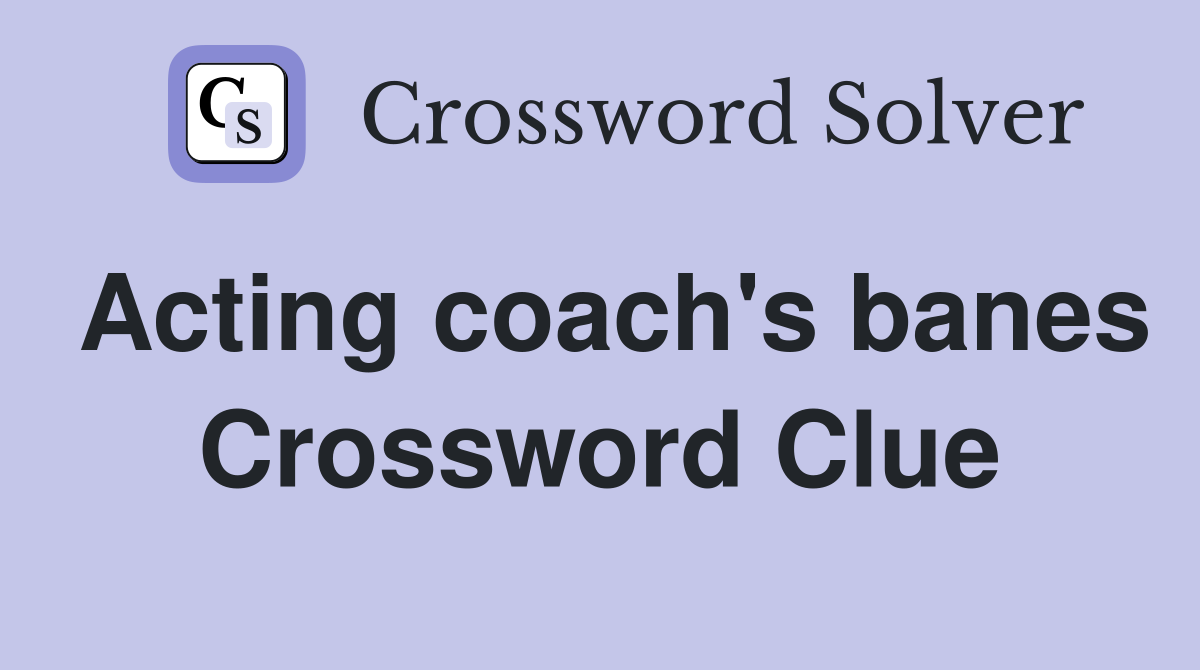 Acting coach's banes Crossword Clue