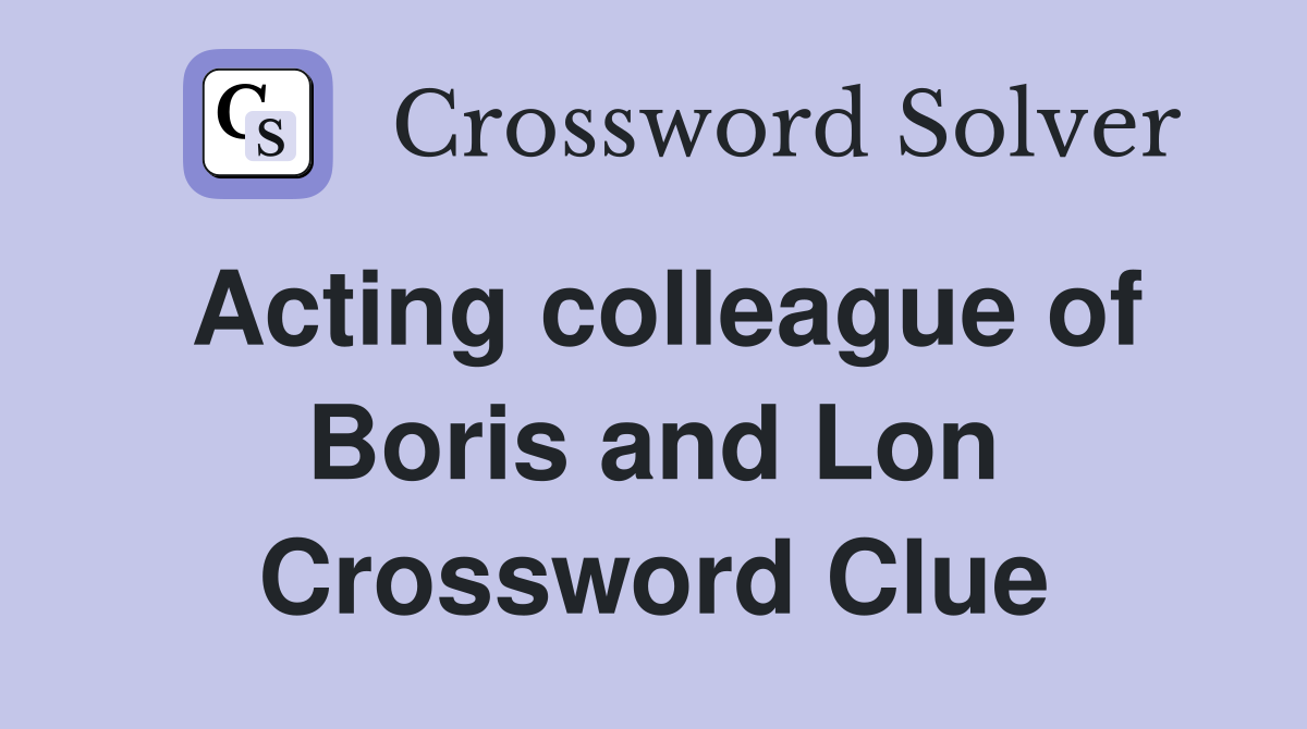 Acting colleague of Boris and Lon Crossword Clue