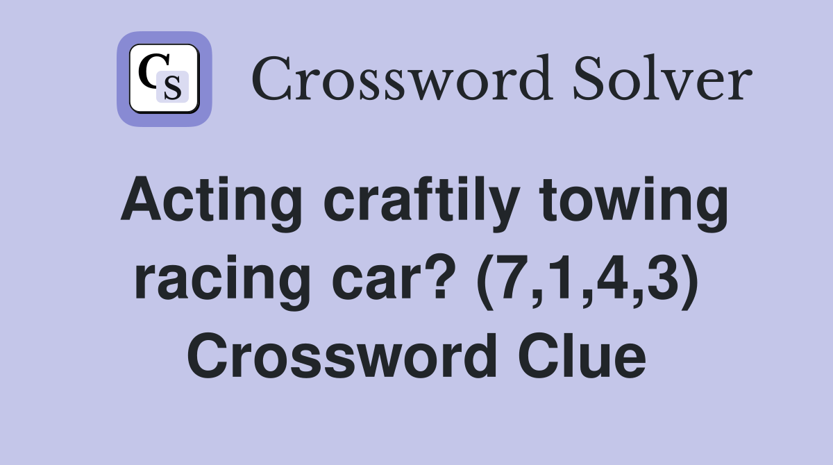 Acting craftily towing racing car? (7,1,4,3) Crossword Clue