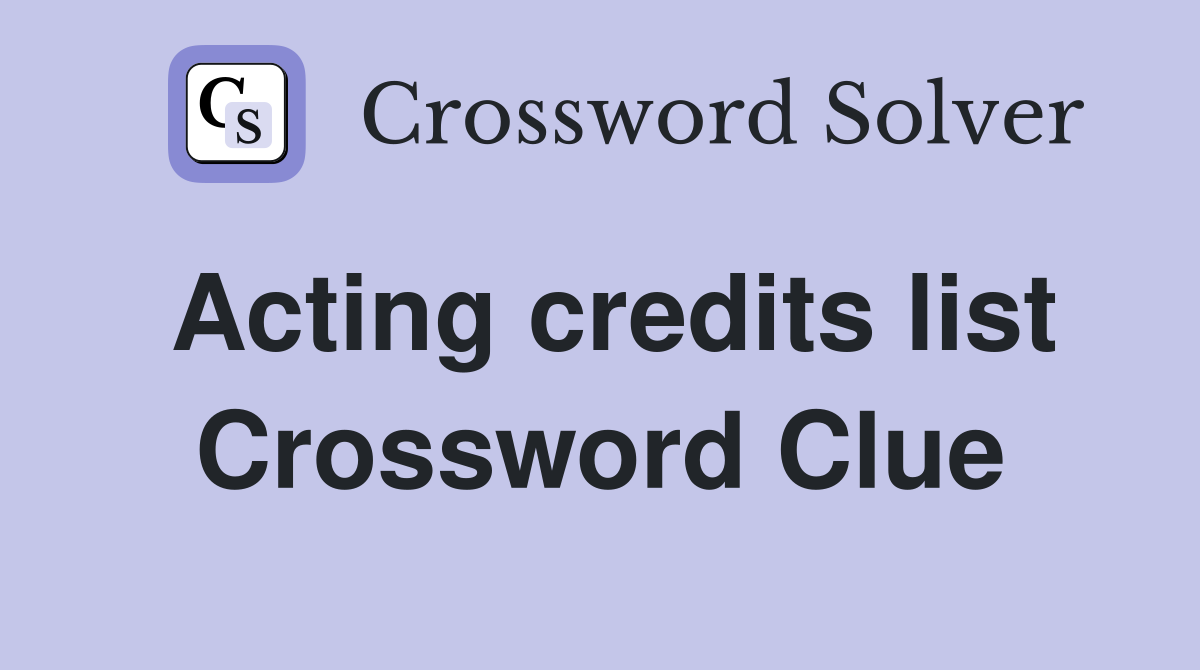 Acting credits list Crossword Clue