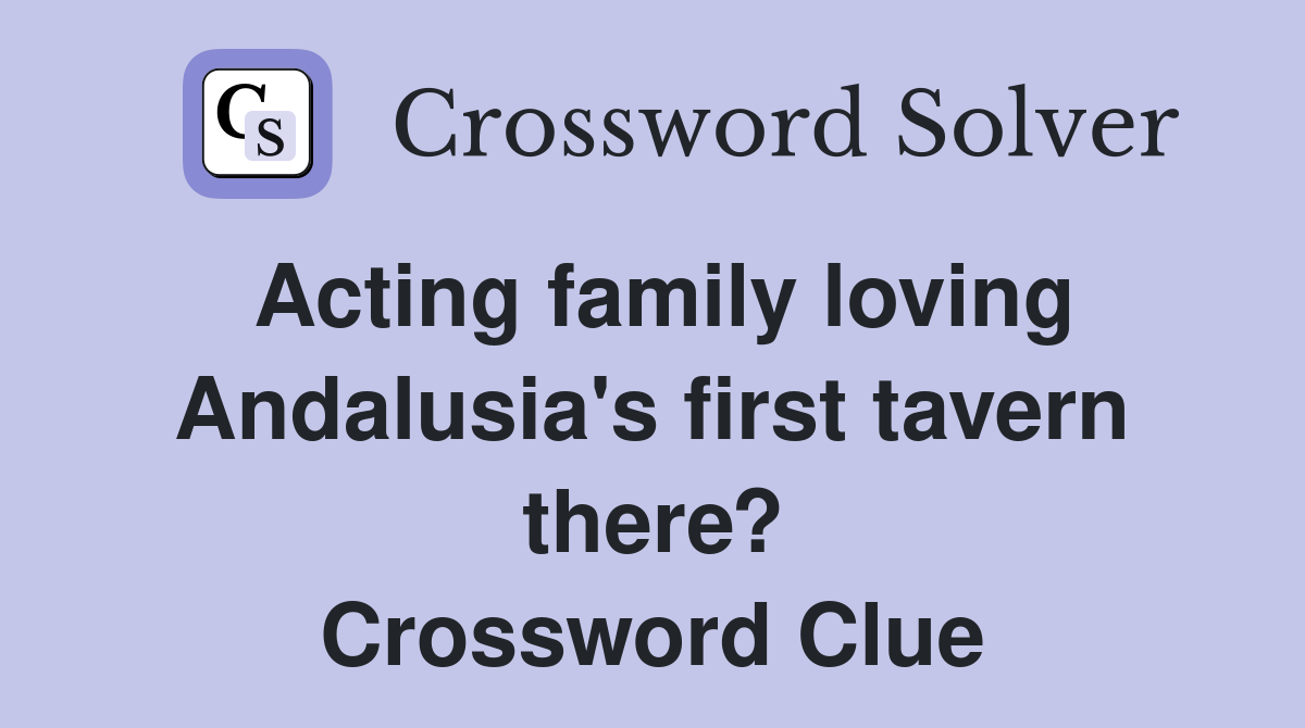 Acting family loving Andalusia's first tavern there? Crossword Clue