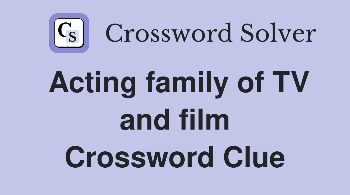 Acting family of TV and film Crossword Clue