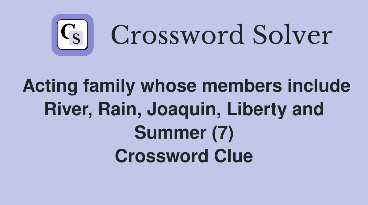 Acting family whose members include River, Rain, Joaquin, Liberty and Summer (7) Crossword Clue