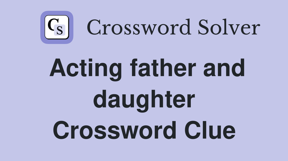 Acting father and daughter Crossword Clue