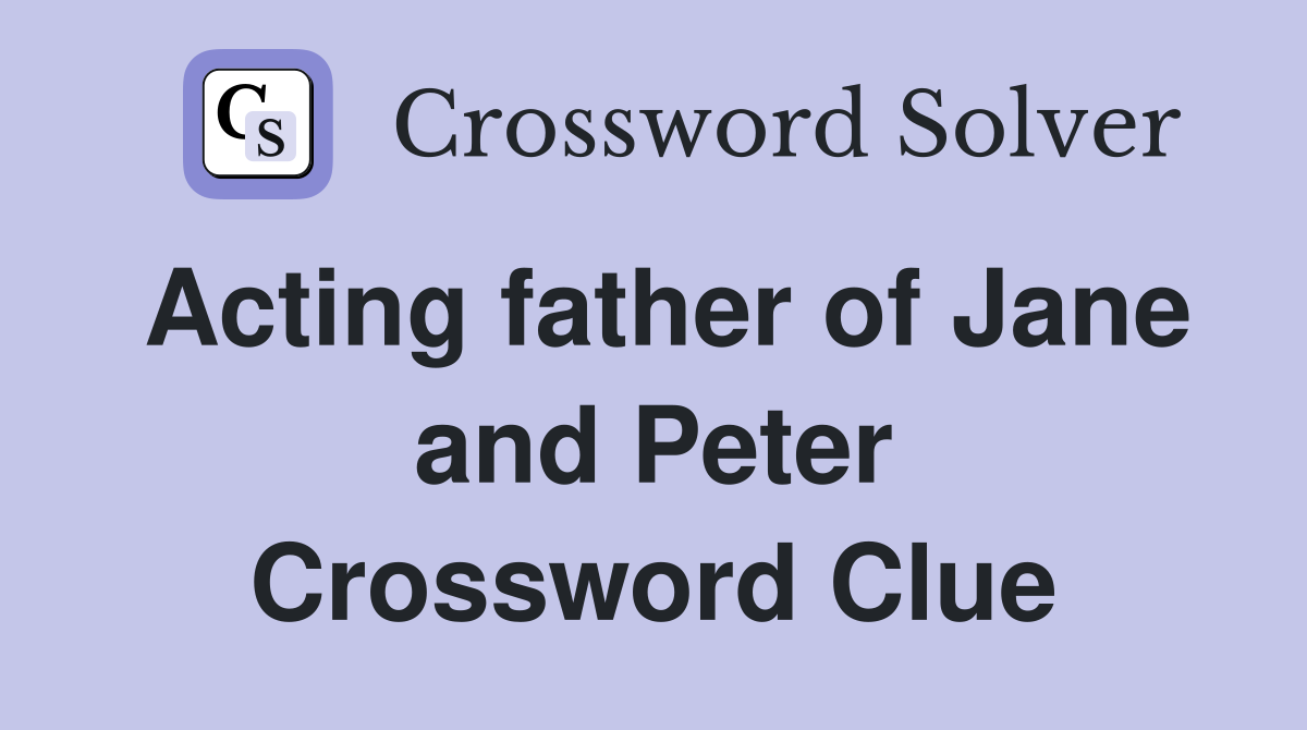 Acting father of Jane and Peter Crossword Clue