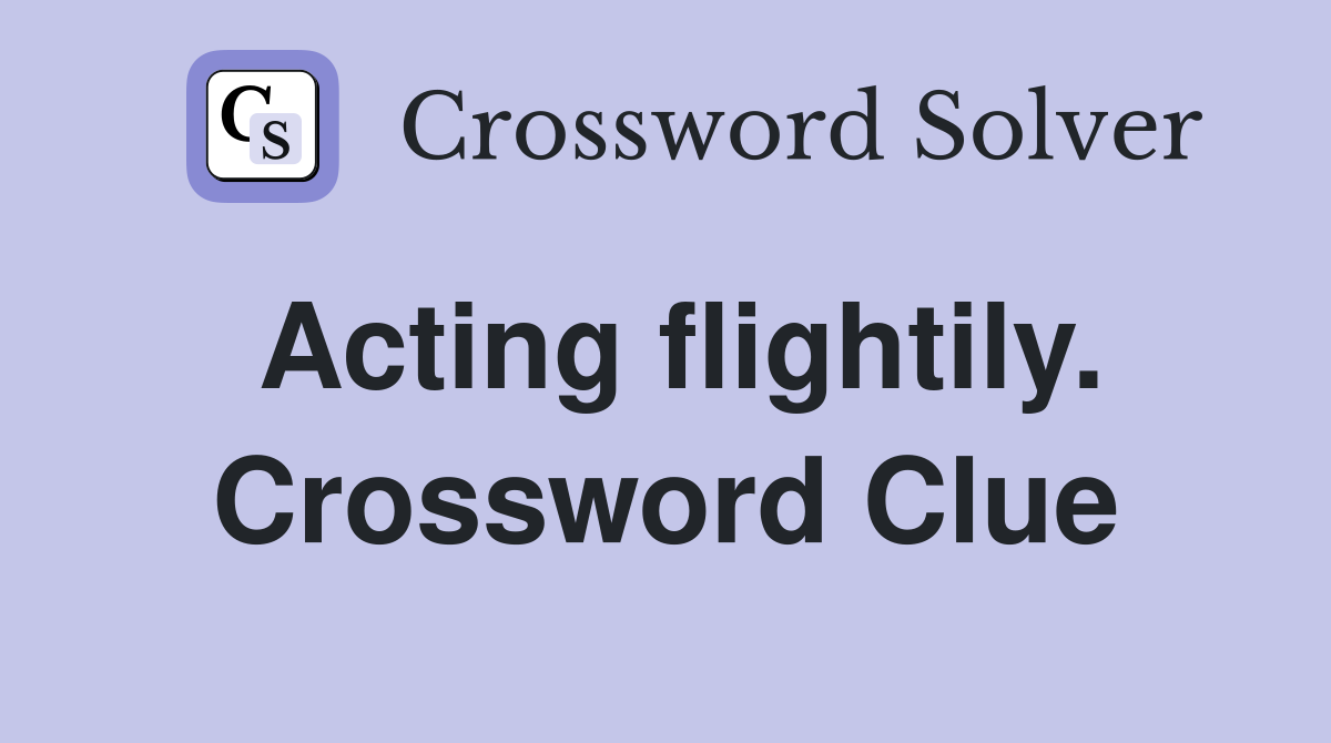 Acting flightily. Crossword Clue