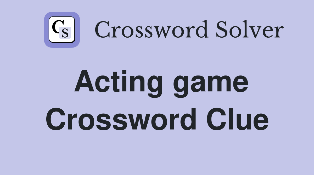 Acting game Crossword Clue