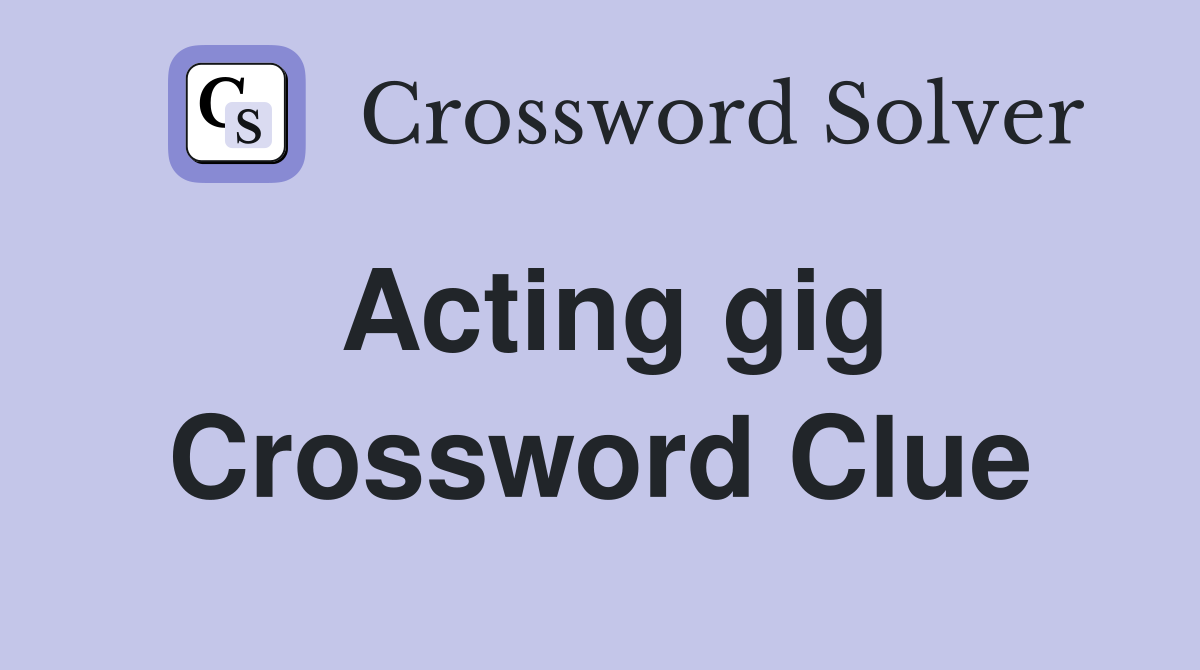 Acting gig Crossword Clue