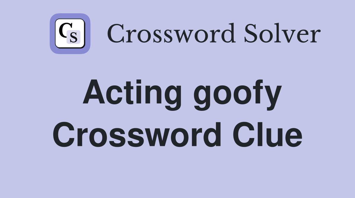 Acting goofy Crossword Clue