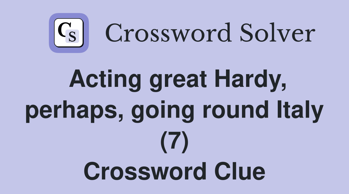 Acting great Hardy, perhaps, going round Italy (7) Crossword Clue