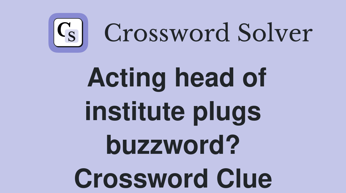 Acting head of institute plugs buzzword? Crossword Clue