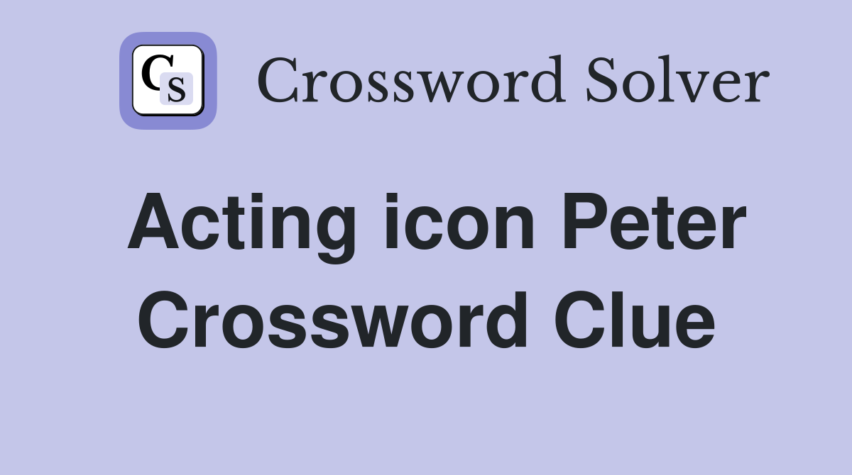 Acting icon Peter Crossword Clue