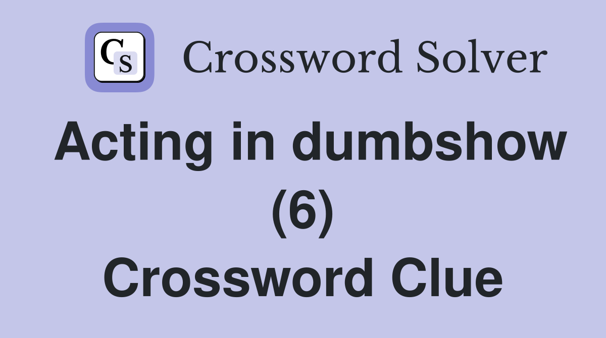 Acting in dumbshow (6) Crossword Clue
