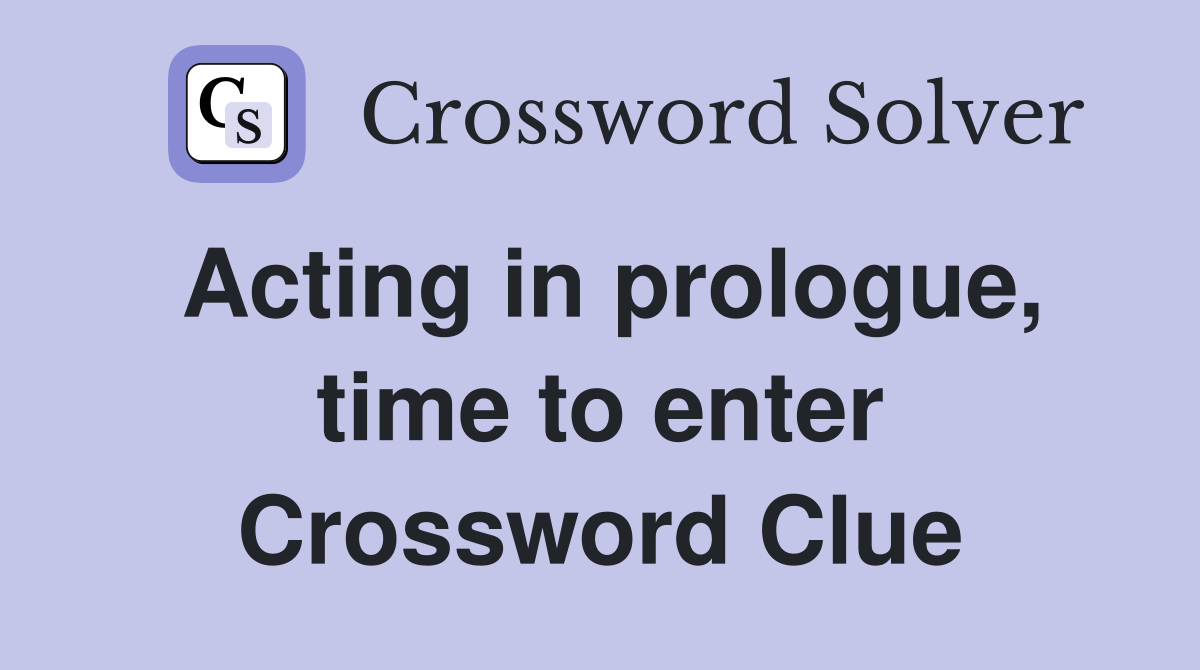 Acting in prologue, time to enter Crossword Clue