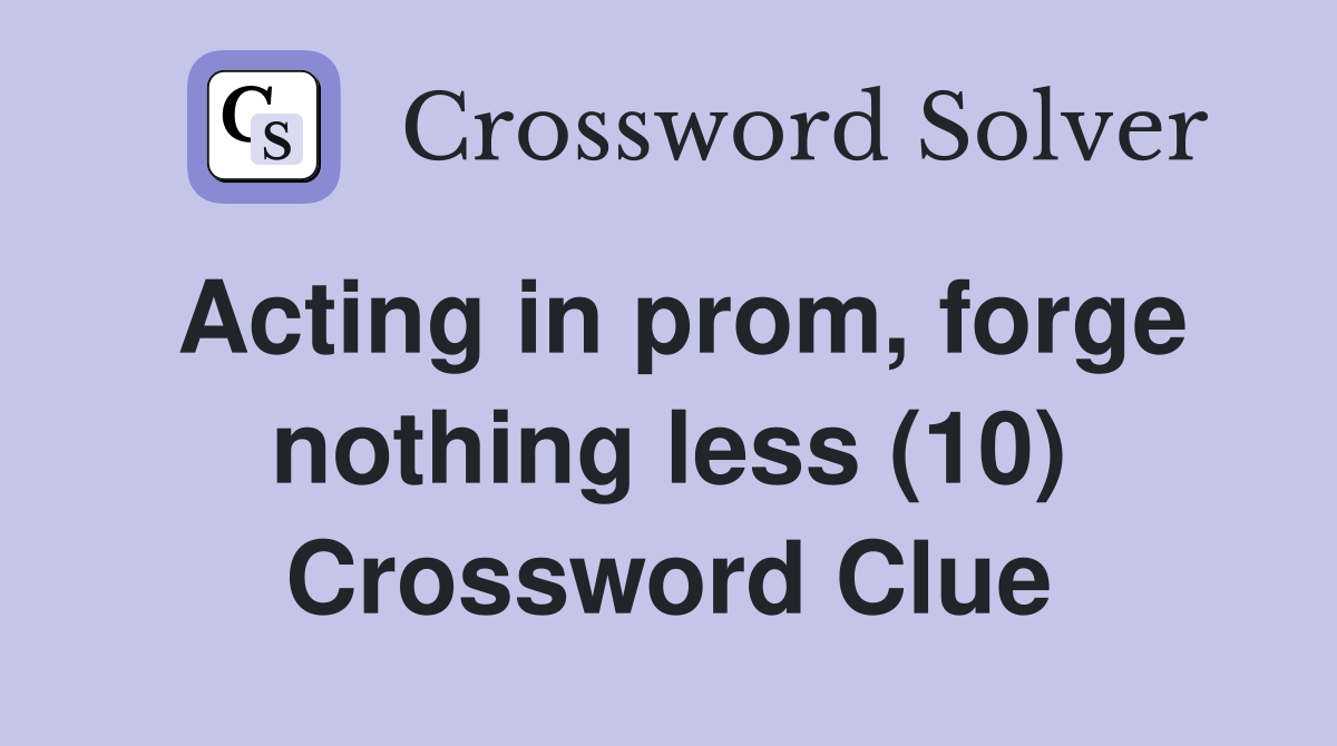 Acting in prom, forge nothing less (10) Crossword Clue