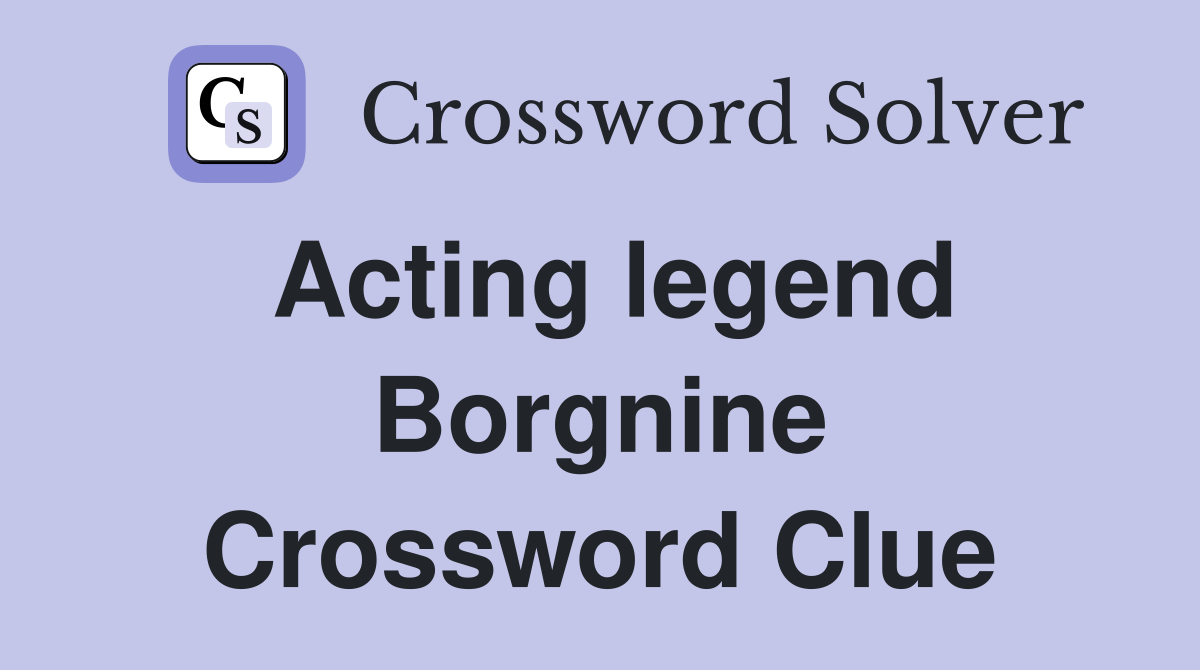 Acting legend Borgnine Crossword Clue