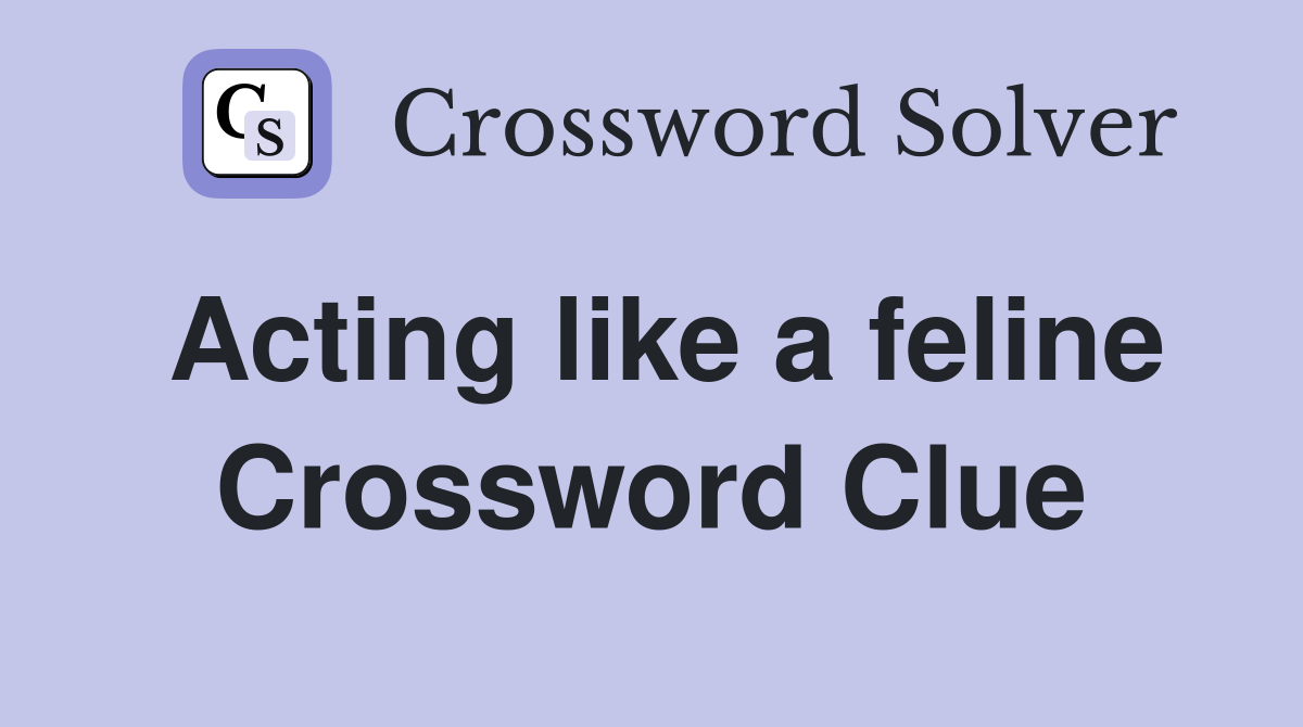 Acting like a feline Crossword Clue