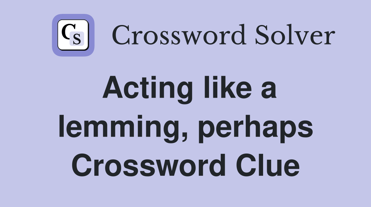 Acting like a lemming, perhaps Crossword Clue