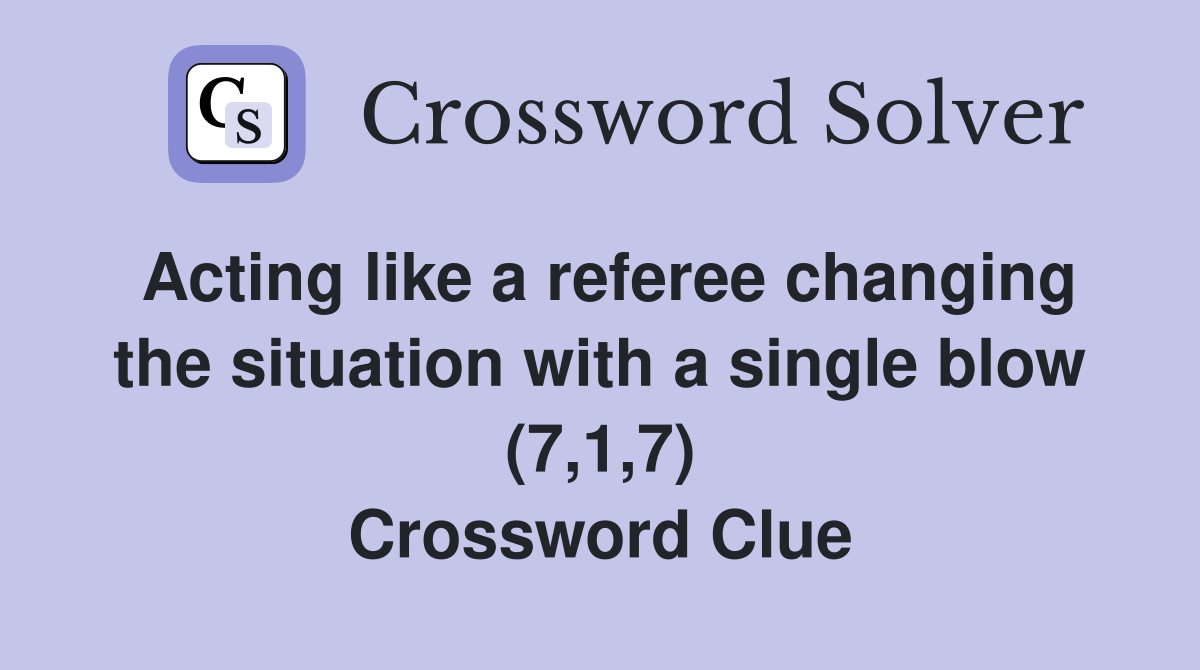 Acting like a referee changing the situation with a single blow (7,1,7) Crossword Clue