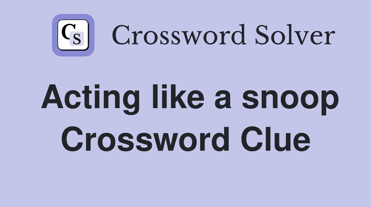 Acting like a snoop Crossword Clue