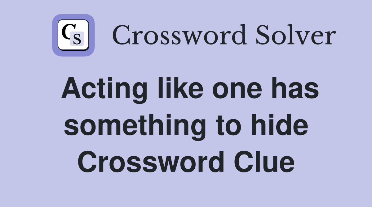 Acting like one has something to hide Crossword Clue