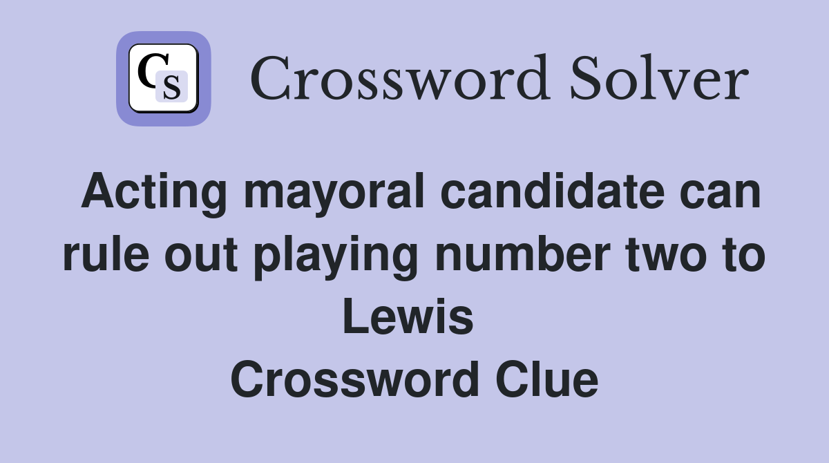 Acting mayoral candidate can rule out playing number two to Lewis  Crossword Clue