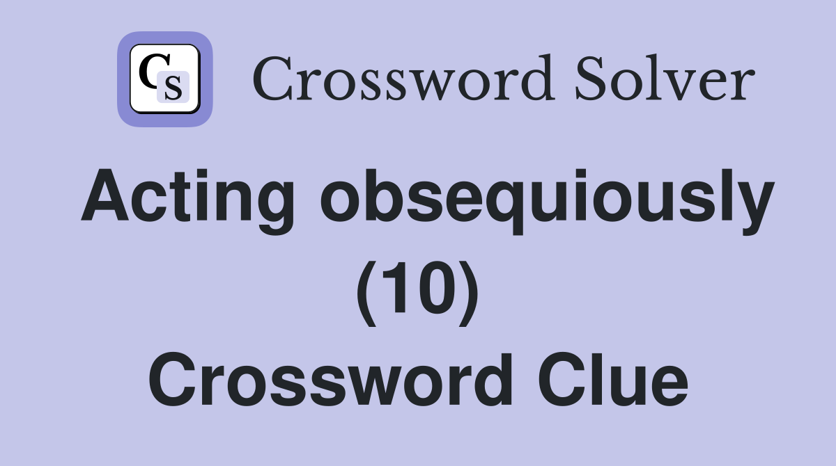 Acting obsequiously (10) Crossword Clue