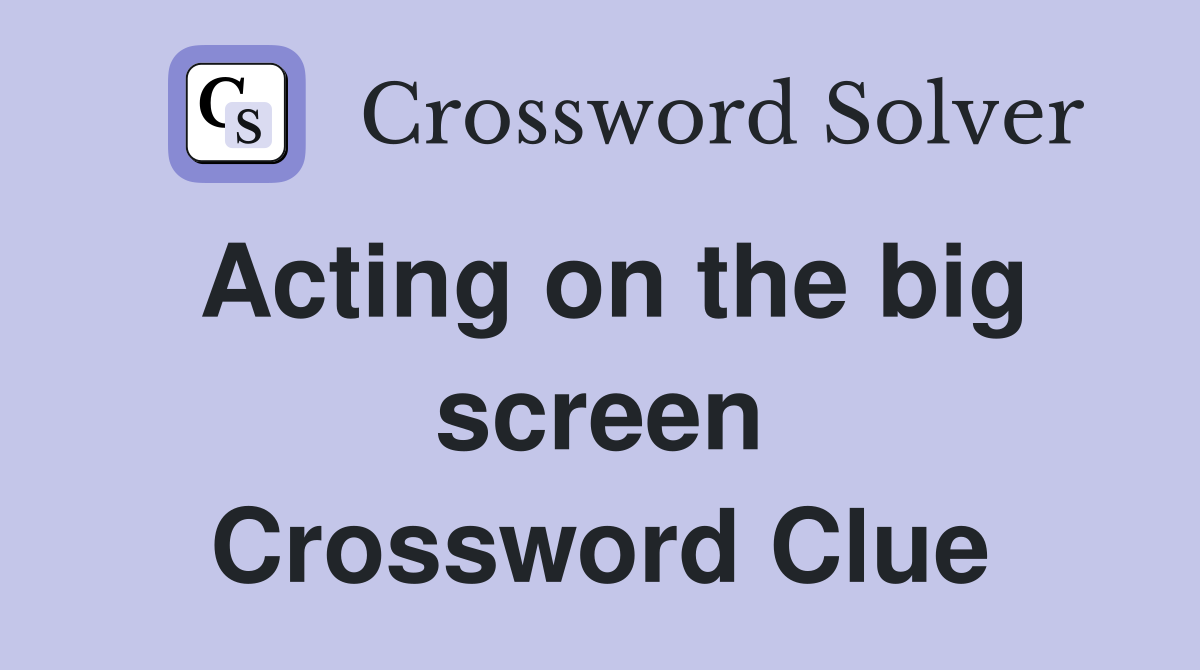 Acting on the big screen Crossword Clue