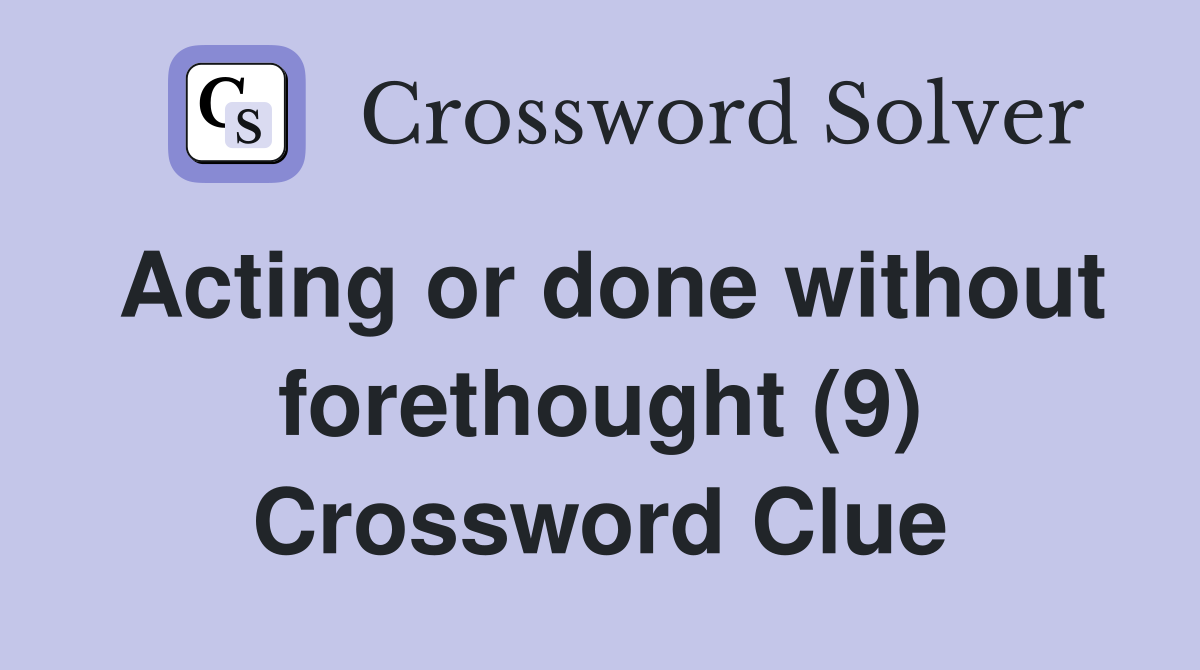 Acting or done without forethought (9) Crossword Clue