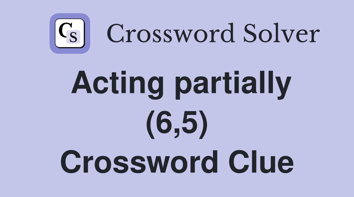 Acting partially (6,5) Crossword Clue