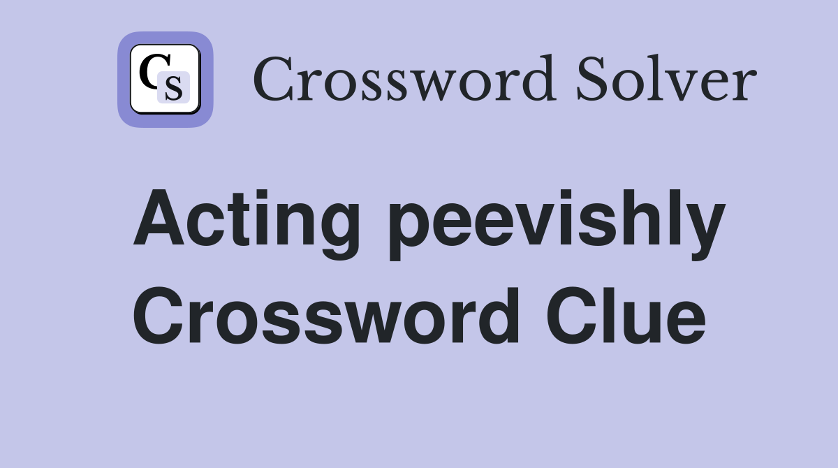 Acting peevishly Crossword Clue