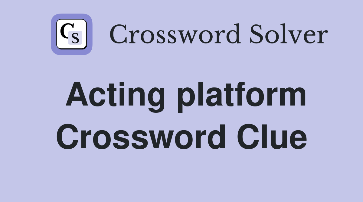 Acting platform Crossword Clue