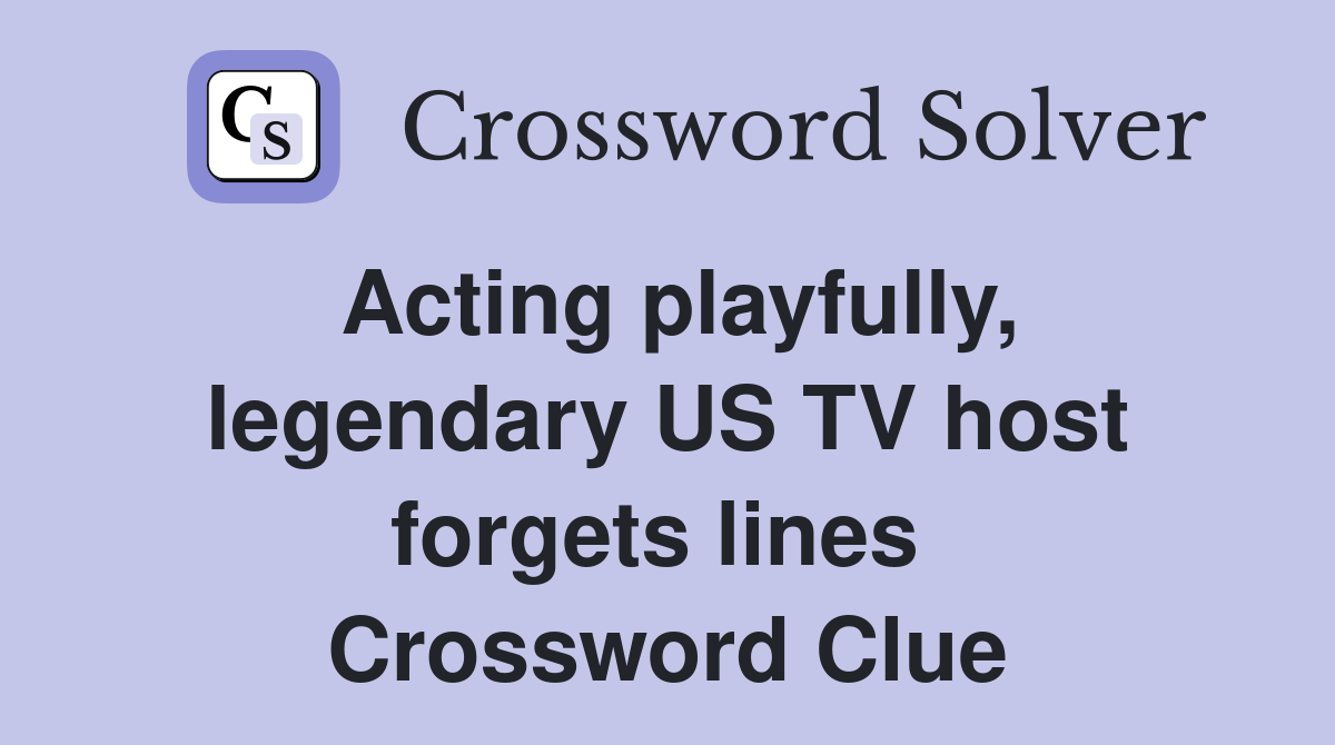 Acting playfully, legendary US TV host forgets lines  Crossword Clue
