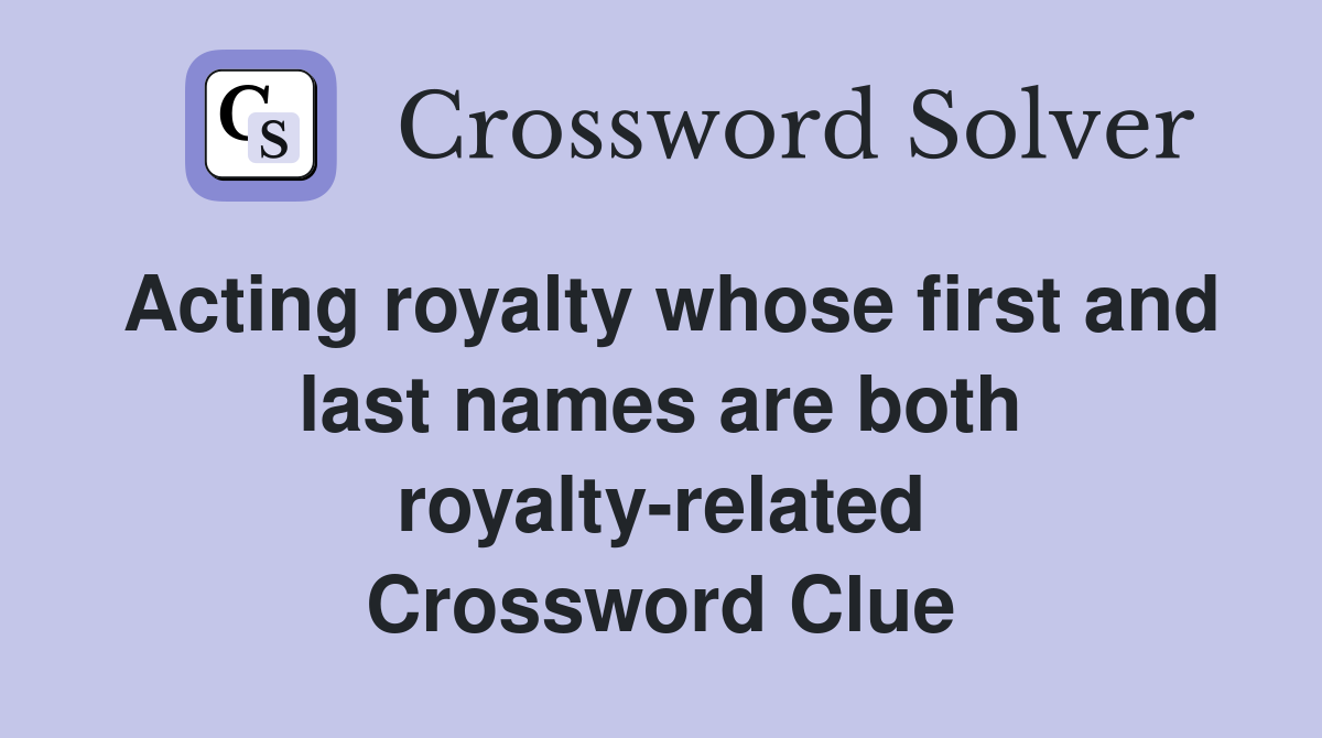 Acting royalty whose first and last names are both royalty-related Crossword Clue