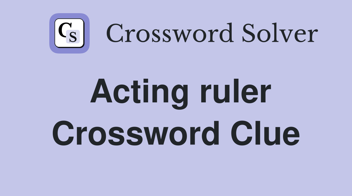 Acting ruler Crossword Clue Answers Crossword Solver