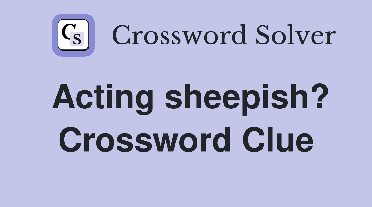 Acting sheepish? Crossword Clue