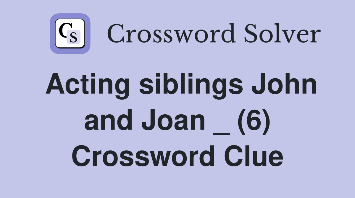 Acting siblings John and Joan _ (6) Crossword Clue