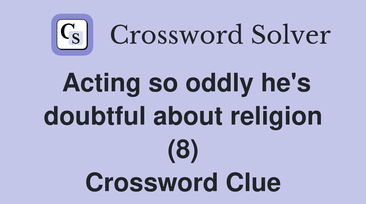 Acting so oddly he's doubtful about religion (8) Crossword Clue
