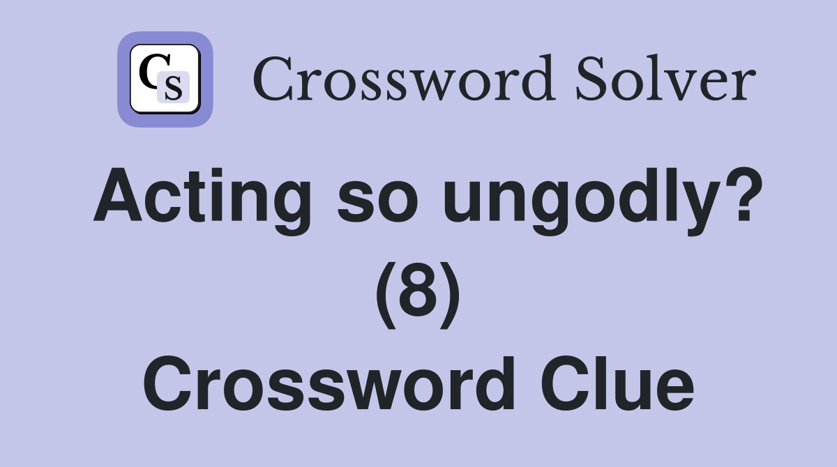 Acting so ungodly? (8) Crossword Clue
