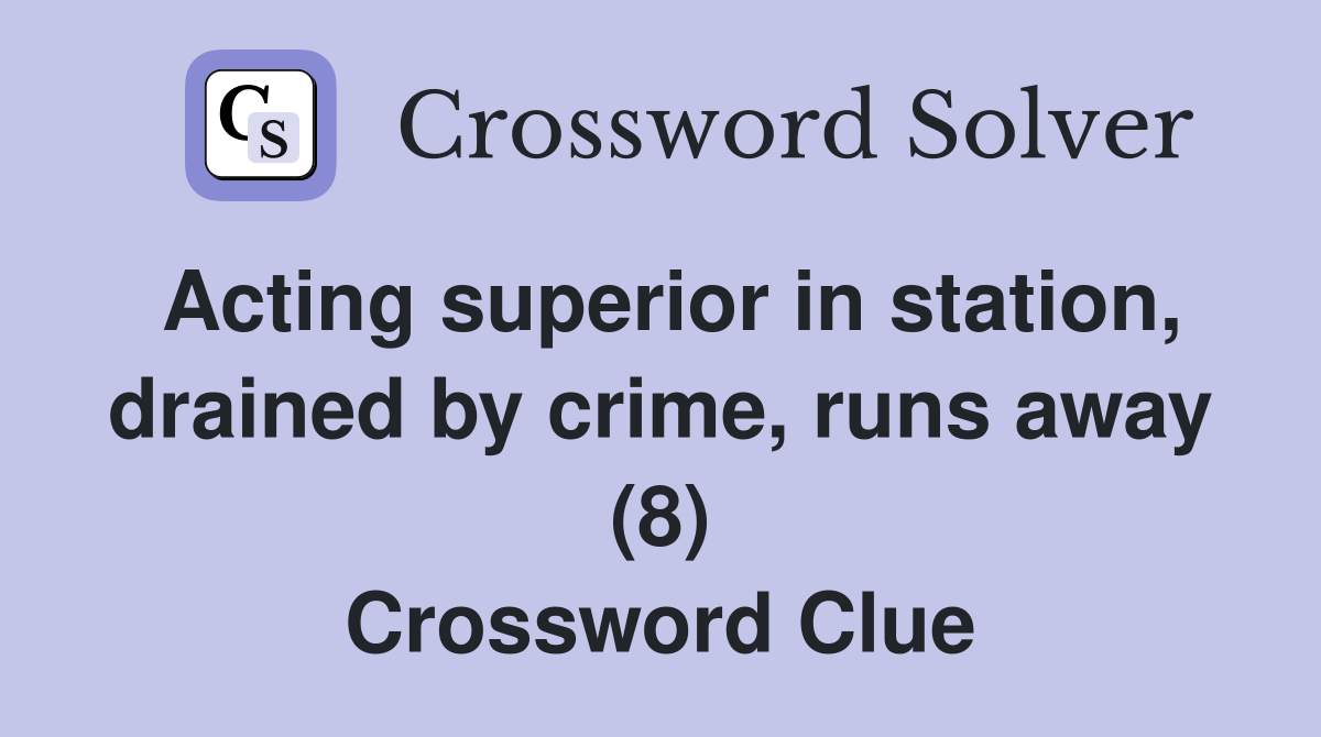 Acting superior in station, drained by crime, runs away (8) Crossword Clue