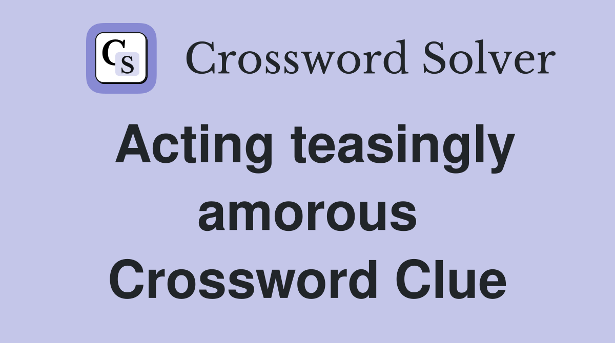 Acting teasingly amorous Crossword Clue