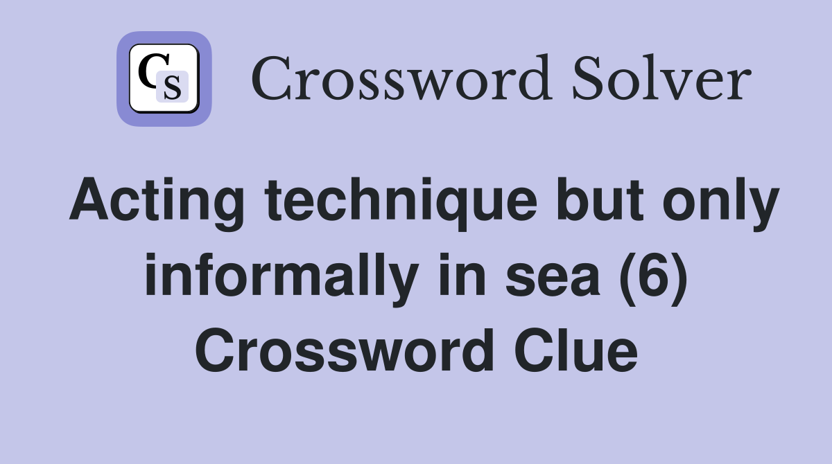 Acting technique but only informally in sea (6) Crossword Clue