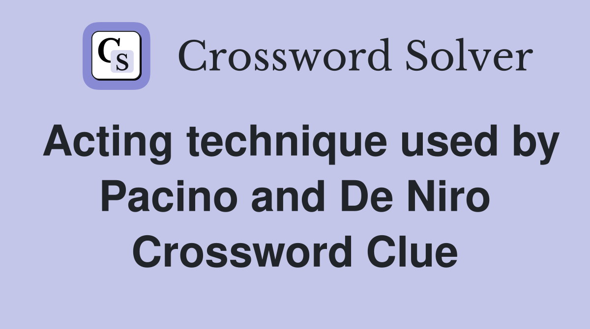 Acting technique used by Pacino and De Niro Crossword Clue