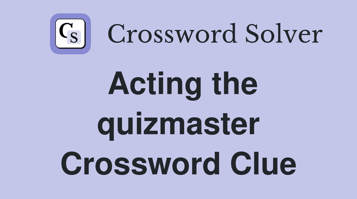 Acting the quizmaster Crossword Clue