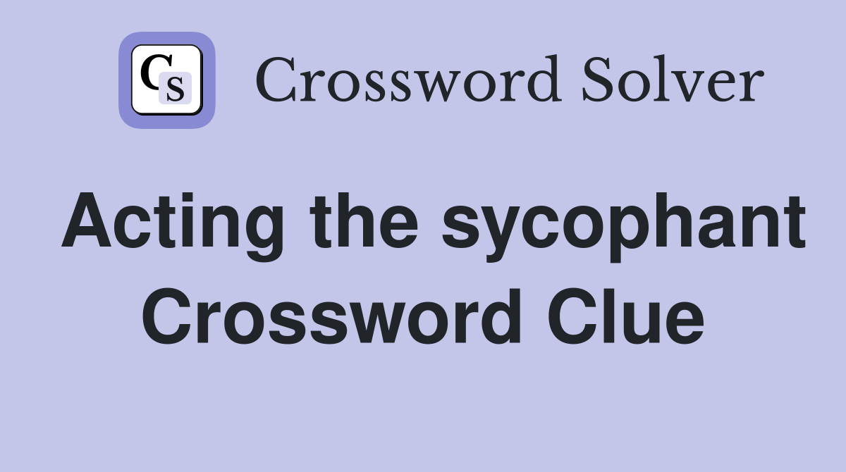 Acting the sycophant Crossword Clue