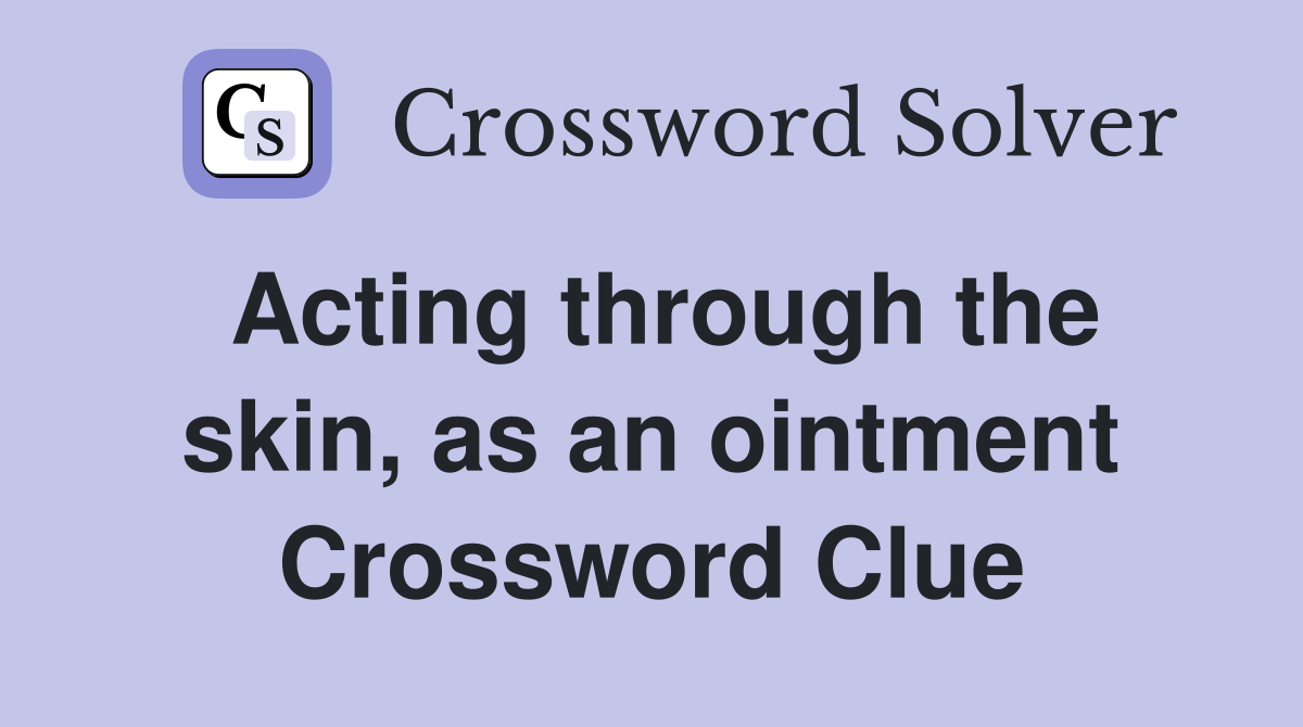 Acting through the skin, as an ointment Crossword Clue
