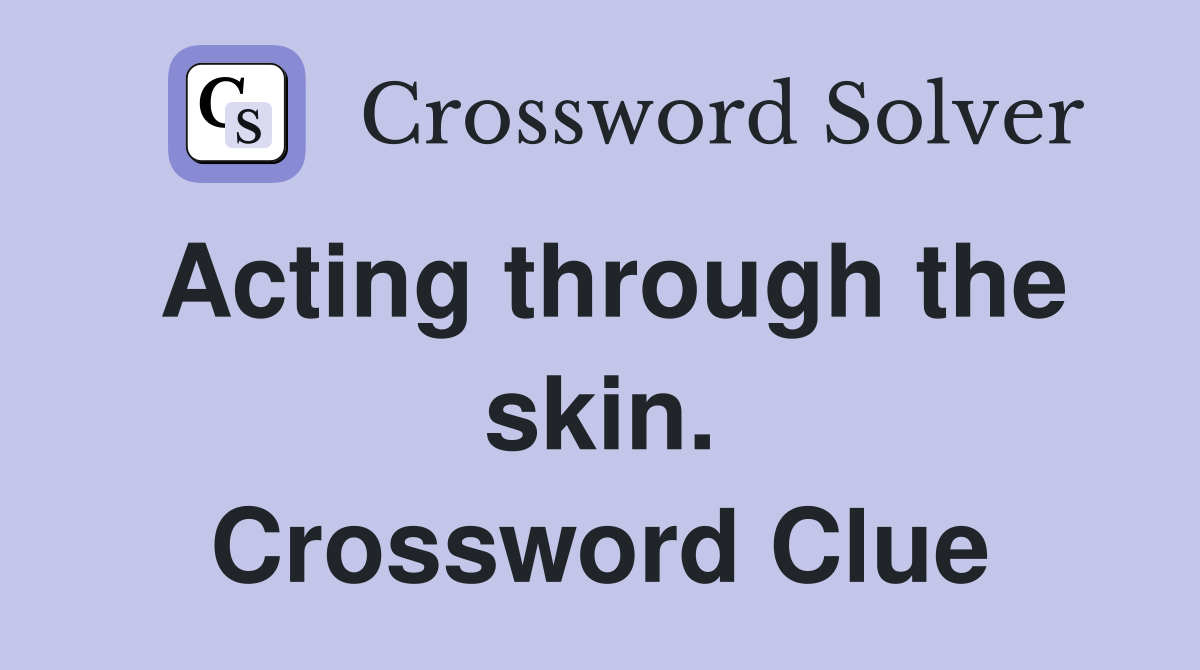 Acting through the skin. Crossword Clue