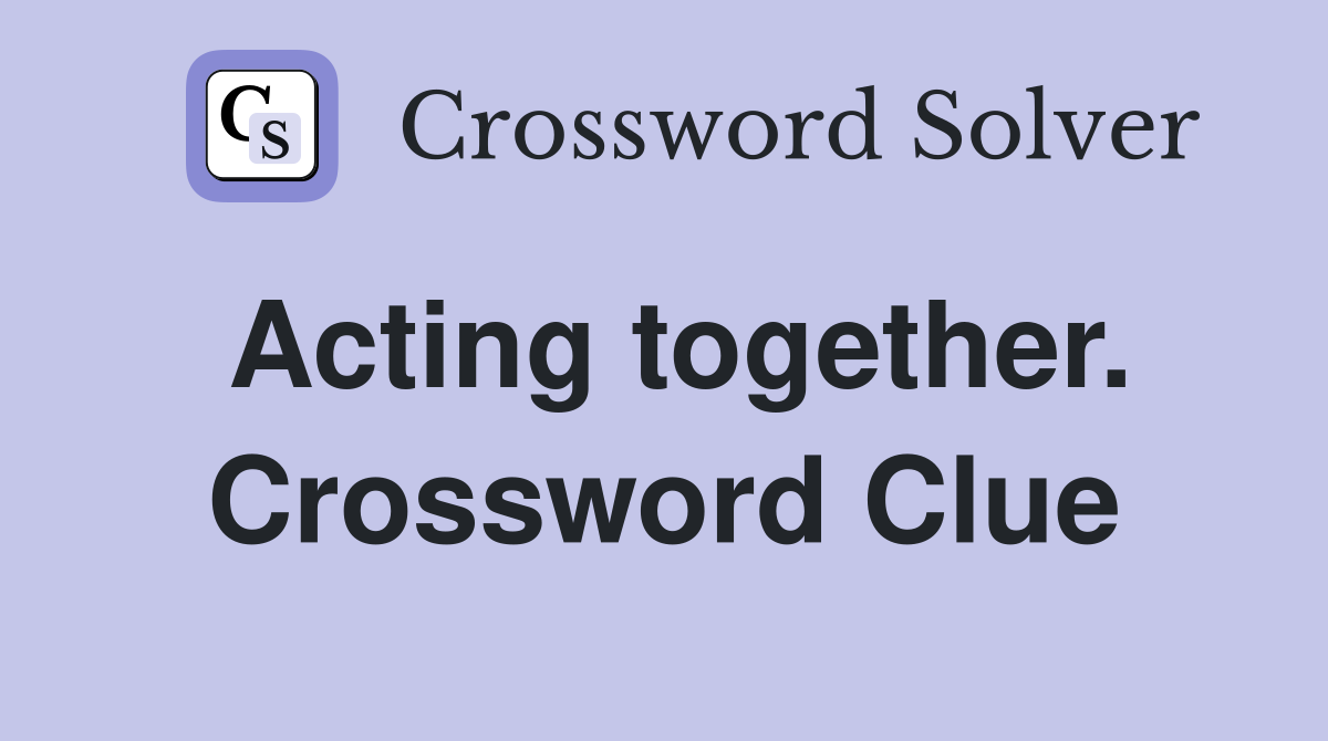 Acting together. Crossword Clue