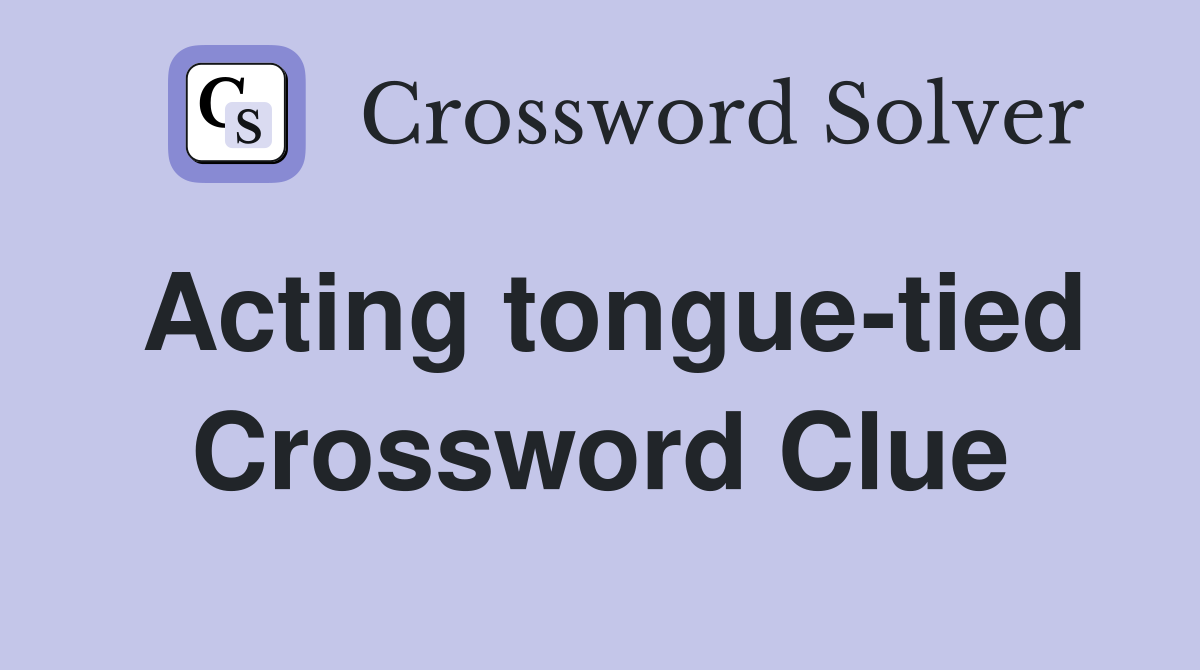 Acting tongue-tied Crossword Clue