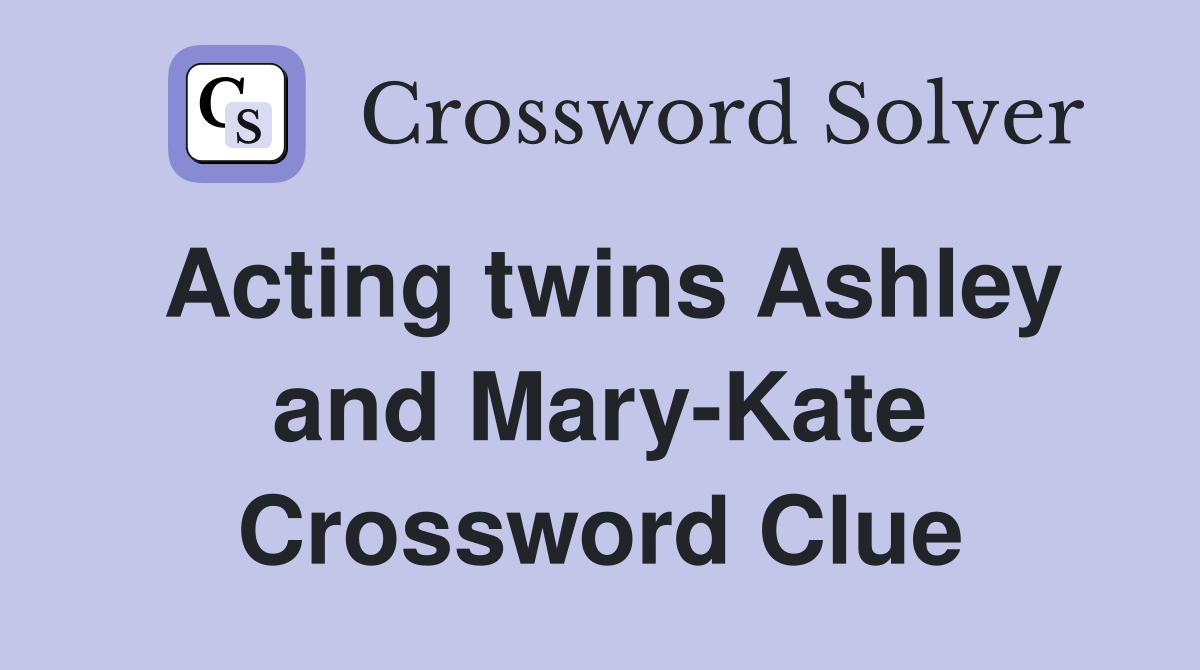 Acting twins Ashley and Mary-Kate Crossword Clue